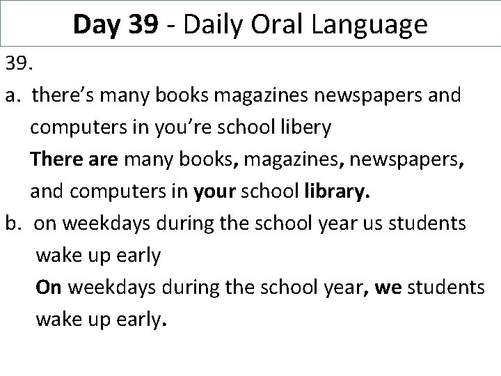 Day 39 - Daily Oral Language 39. a. there’s many books magazines newspapers and