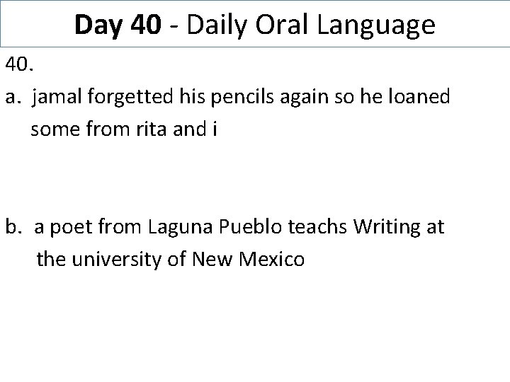 Day 40 - Daily Oral Language 40. a. jamal forgetted his pencils again so