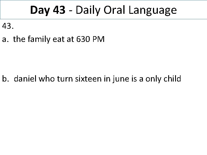 Day 43 - Daily Oral Language 43. a. the family eat at 630 PM