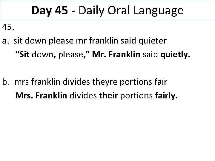 Day 45 - Daily Oral Language 45. a. sit down please mr franklin said