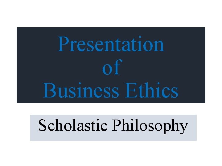 Presentation of Business Ethics Scholastic Philosophy 