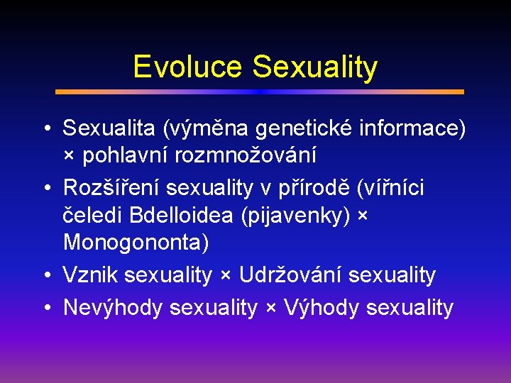 Evoluce Sexuality • Sexualita (výměna genetické informace) × pohlavní rozmnožování • Rozšíření sexuality v