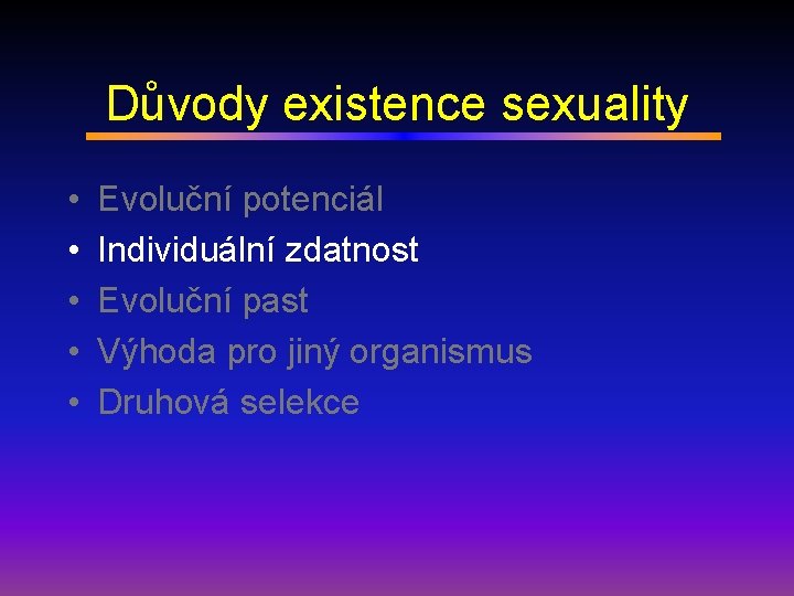 Důvody existence sexuality • • • Evoluční potenciál Individuální zdatnost Evoluční past Výhoda pro