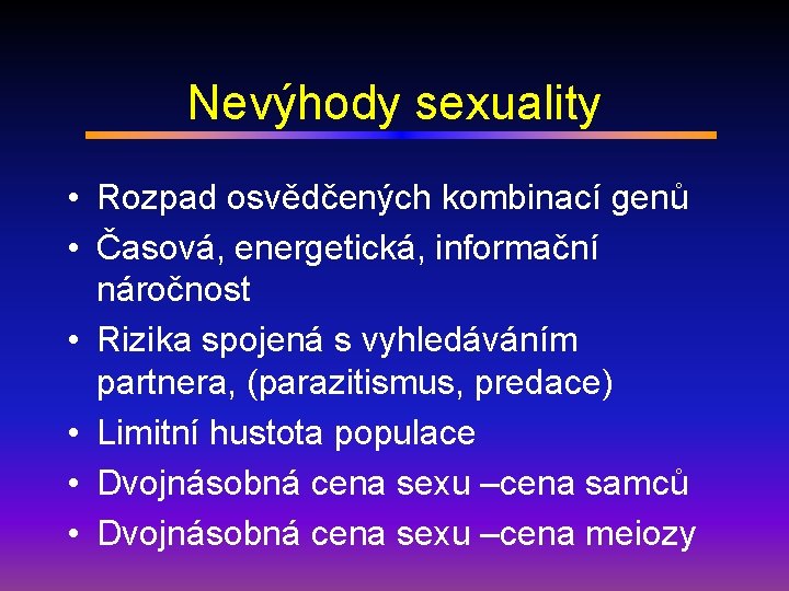 Nevýhody sexuality • Rozpad osvědčených kombinací genů • Časová, energetická, informační náročnost • Rizika