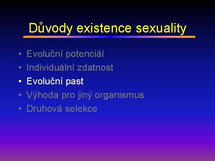 Důvody existence sexuality • • • Evoluční potenciál Individuální zdatnost Evoluční past Výhoda pro
