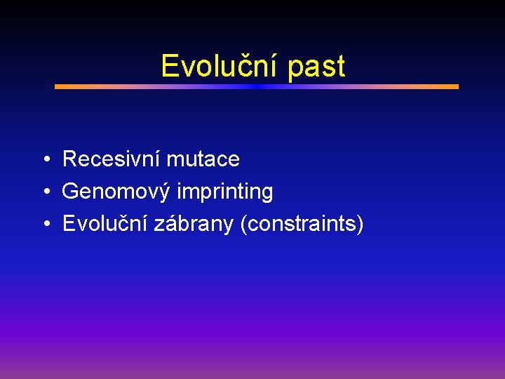 Evoluční past • Recesivní mutace • Genomový imprinting • Evoluční zábrany (constraints) 