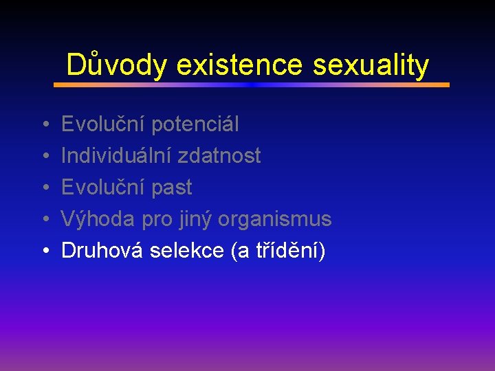 Důvody existence sexuality • • • Evoluční potenciál Individuální zdatnost Evoluční past Výhoda pro