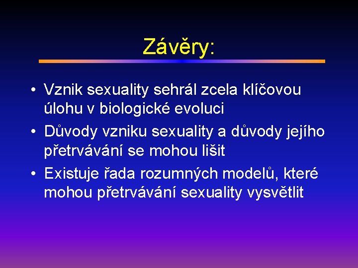 Závěry: • Vznik sexuality sehrál zcela klíčovou úlohu v biologické evoluci • Důvody vzniku