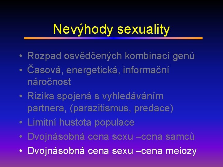 Nevýhody sexuality • Rozpad osvědčených kombinací genů • Časová, energetická, informační náročnost • Rizika