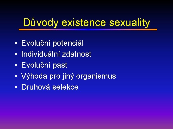 Důvody existence sexuality • • • Evoluční potenciál Individuální zdatnost Evoluční past Výhoda pro