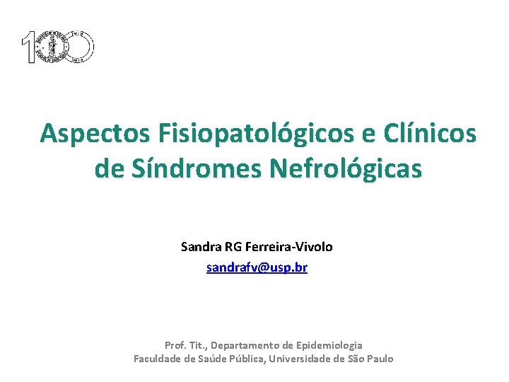 Aspectos Fisiopatológicos e Clínicos de Síndromes Nefrológicas Sandra RG Ferreira-Vivolo sandrafv@usp. br Prof. Tit.