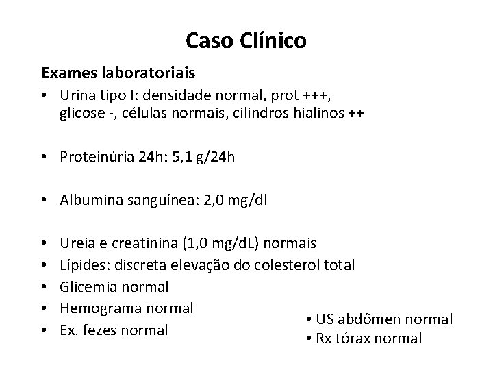 Caso Clínico Exames laboratoriais • Urina tipo I: densidade normal, prot +++, glicose -,