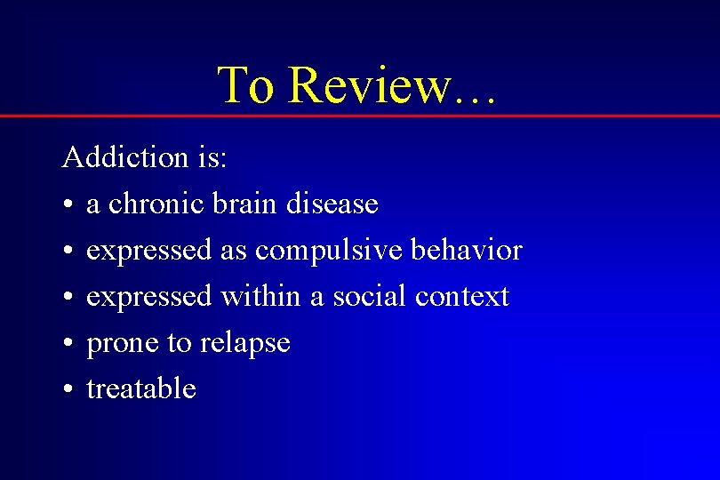 To Review… Addiction is: • a chronic brain disease • expressed as compulsive behavior
