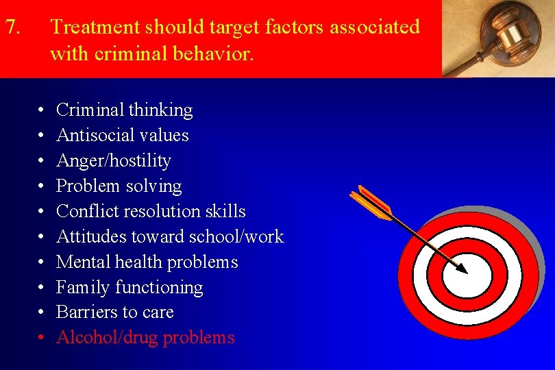 7. Treatment should target factors associated with criminal behavior. • • • Criminal thinking