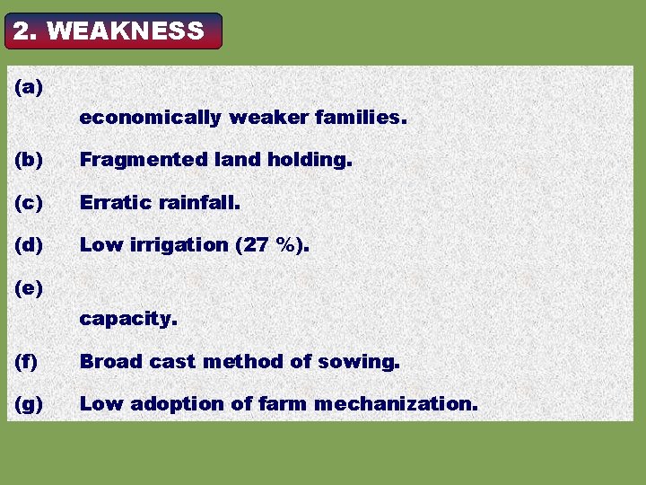 2. WEAKNESS (a) economically weaker families. (b) Fragmented land holding. (c) Erratic rainfall. (d)