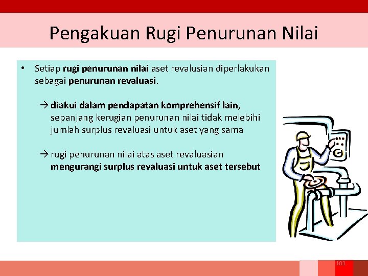 Pengakuan Rugi Penurunan Nilai • Setiap rugi penurunan nilai aset revalusian diperlakukan sebagai penurunan