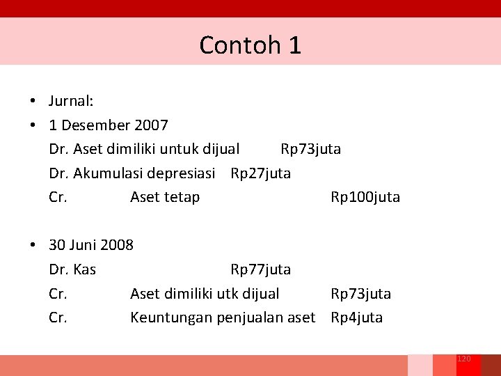 Contoh 1 • Jurnal: • 1 Desember 2007 Dr. Aset dimiliki untuk dijual Rp