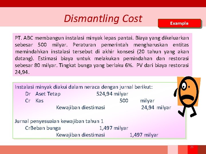 Dismantling Cost Example PT. ABC membangun instalasi minyak lepas pantai. Biaya yang dikeluarkan sebesar