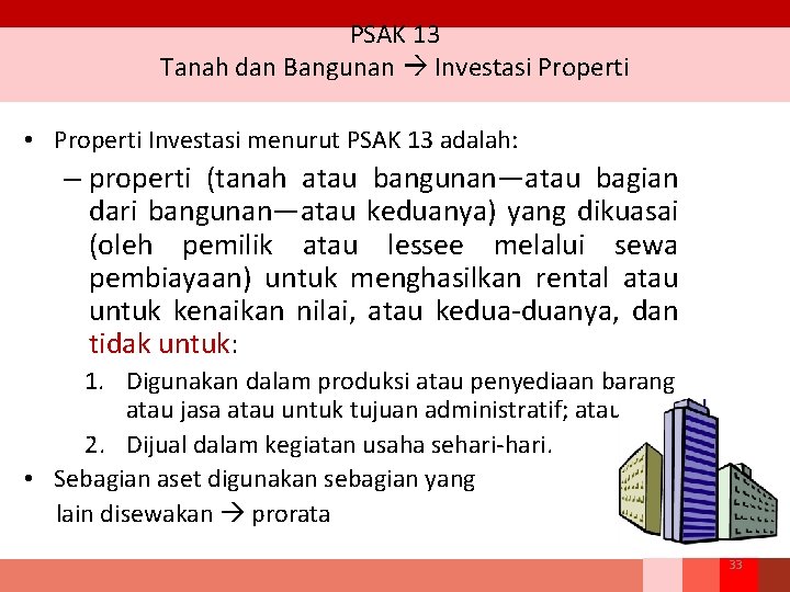 PSAK 13 Tanah dan Bangunan Investasi Properti • Properti Investasi menurut PSAK 13 adalah: