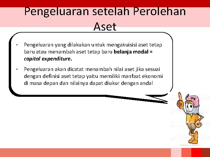 Pengeluaran setelah Perolehan Aset • Pengeluaran yang dilakukan untuk mengakuisisi aset tetap baru atau