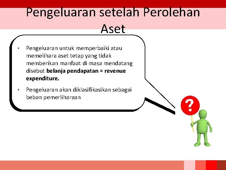Pengeluaran setelah Perolehan Aset • Pengeluaran untuk memperbaiki atau memelihara aset tetap yang tidak