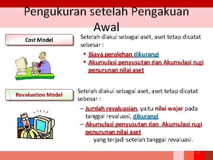 Pengukuran setelah Pengakuan Awal Cost Model Revaluation Model Setelah diakui sebagai aset, aset tetap