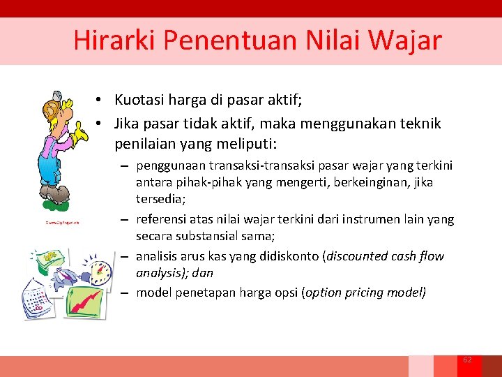 Hirarki Penentuan Nilai Wajar • Kuotasi harga di pasar aktif; • Jika pasar tidak