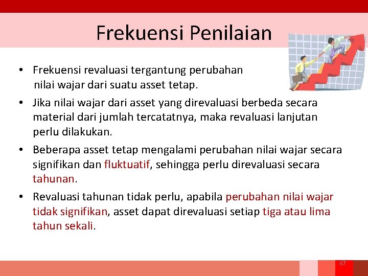 Frekuensi Penilaian • Frekuensi revaluasi tergantung perubahan nilai wajar dari suatu asset tetap. •