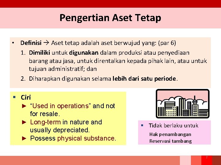 Pengertian Aset Tetap • Definisi Aset tetap adalah aset berwujud yang: (par 6) 1.