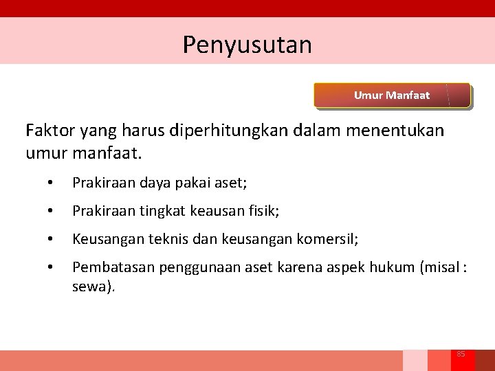 Penyusutan Umur Manfaat Faktor yang harus diperhitungkan dalam menentukan umur manfaat. • Prakiraan daya