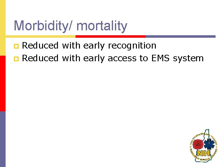 Morbidity/ mortality Reduced with early recognition p Reduced with early access to EMS system