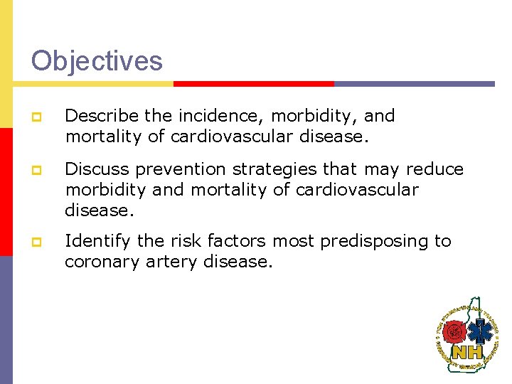 Objectives p Describe the incidence, morbidity, and mortality of cardiovascular disease. p Discuss prevention