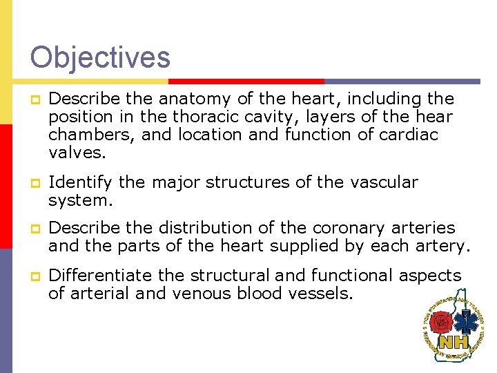 Objectives p Describe the anatomy of the heart, including the position in the thoracic