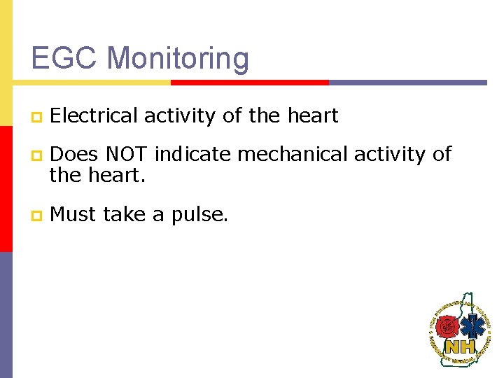 EGC Monitoring p Electrical activity of the heart p Does NOT indicate mechanical activity