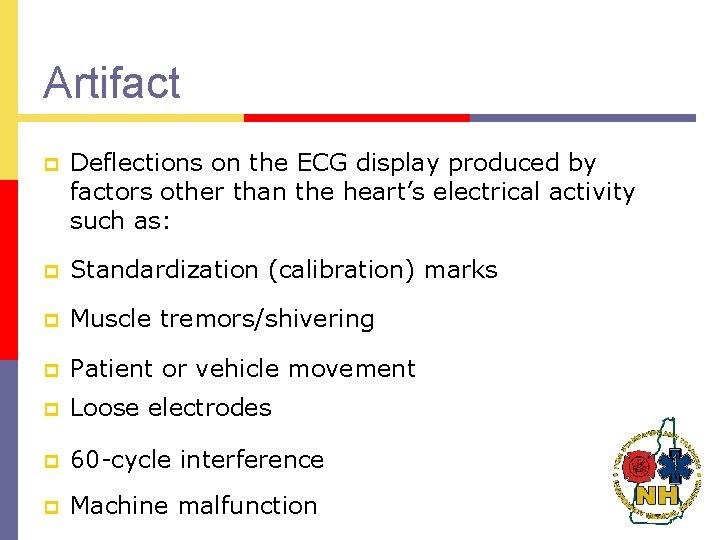 Artifact p Deflections on the ECG display produced by factors other than the heart’s