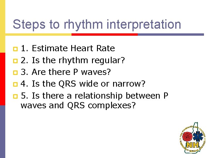 Steps to rhythm interpretation 1. Estimate Heart Rate p 2. Is the rhythm regular?