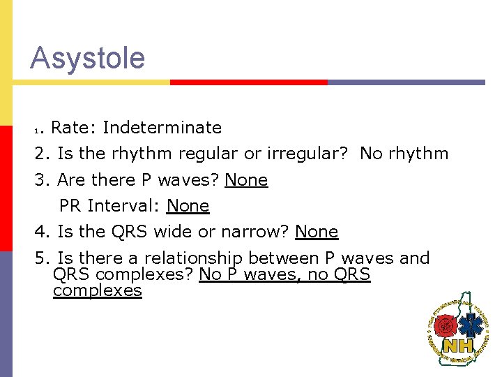 Asystole 1 . Rate: Indeterminate 2. Is the rhythm regular or irregular? No rhythm