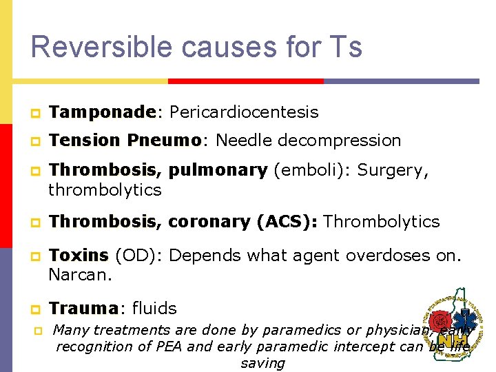 Reversible causes for Ts p Tamponade: Pericardiocentesis p Tension Pneumo: Pneumo Needle decompression p