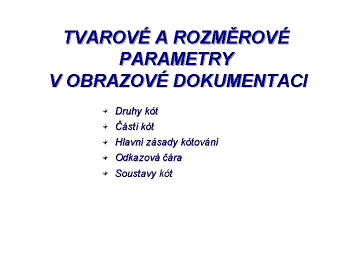 TVAROVÉ A ROZMĚROVÉ PARAMETRY V OBRAZOVÉ DOKUMENTACI Druhy kót Části kót Hlavní zásady kótování
