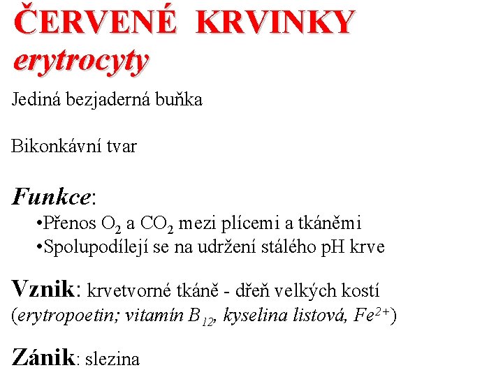 ČERVENÉ KRVINKY erytrocyty Jediná bezjaderná buňka Bikonkávní tvar Funkce: • Přenos O 2 a