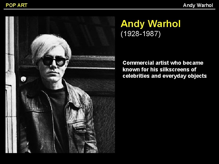 Andy Warhol POP ART Andy Warhol (1928 -1987) Commercial artist who became known for