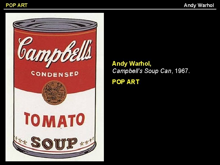 Andy Warhol POP ART Andy Warhol, Campbell’s Soup Can, 1967. POP ART 