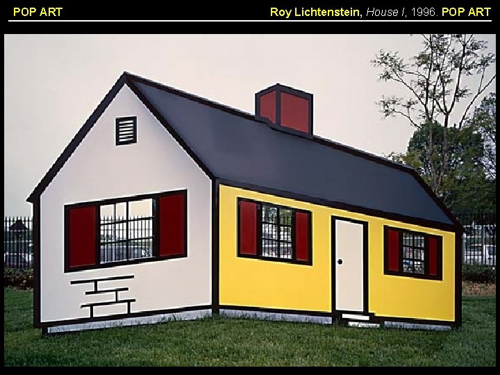 POP ART Roy Lichtenstein, House I, 1996. POP ART 