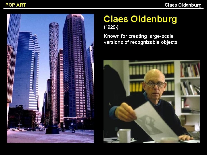 Claes Oldenburg POP ART Claes Oldenburg (1929 -) Known for creating large-scale versions of