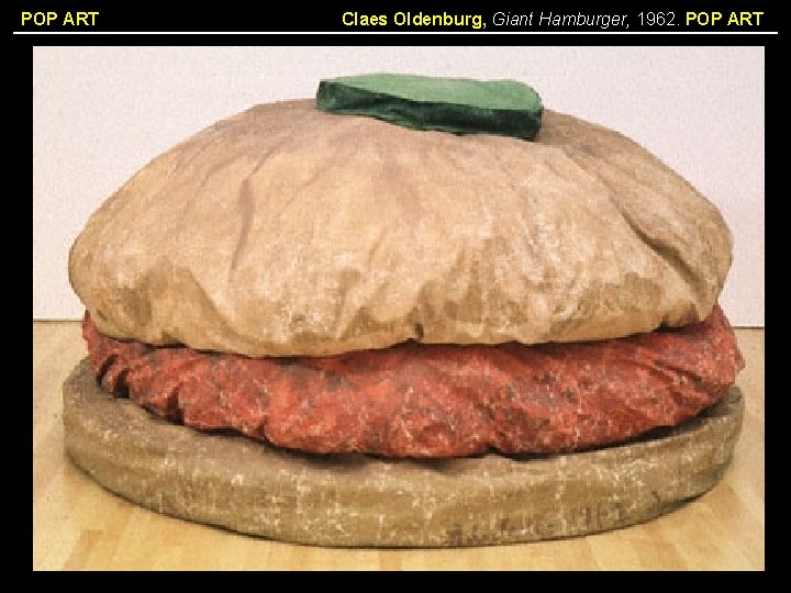 POP ART Claes Oldenburg, Giant Hamburger, 1962. POP ART 