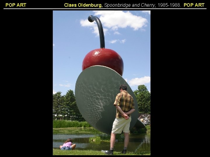 POP ART Claes Oldenburg, Spoonbridge and Cherry, 1985 -1988. POP ART 
