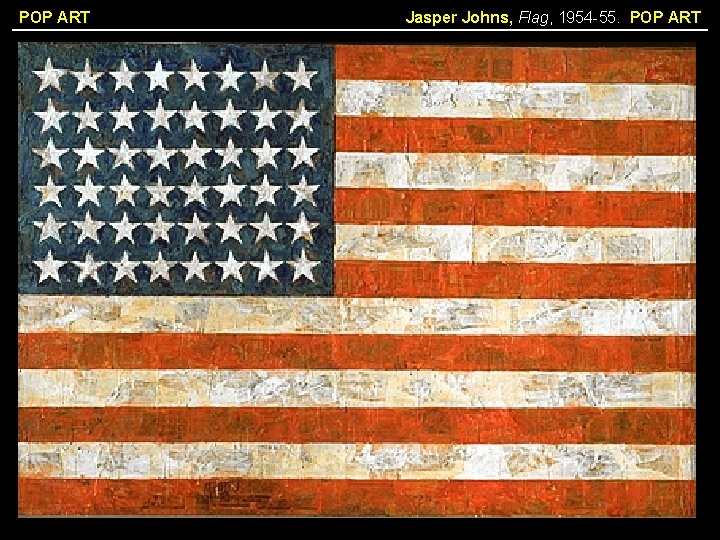POP ART Jasper Johns, Flag, 1954 -55. POP ART 