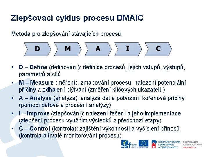 Zlepšovací cyklus procesu DMAIC Metoda pro zlepšování stávajících procesů. § D – Define (definování):