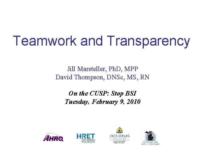 Teamwork and Transparency Jill Marsteller, Ph. D, MPP David Thompson, DNSc, MS, RN On