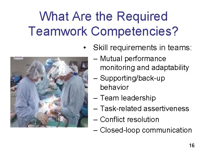 What Are the Required Teamwork Competencies? • Skill requirements in teams: – Mutual performance